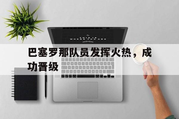 巴塞罗那队员发挥火热，成功晋级